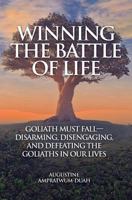 Winning the Battle of Life: Goliath Must Fall-Disarming, Disengaging, and Defeating the Goliaths in Our Lives 1460009975 Book Cover