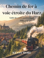 Chemin de fer à voie étroite du Harz Guide des trains panoramiques 2026: Voyagez à bord de trains à vapeur historiques à travers forêts, folklore, ... dignes d'un conte de fées (French Edition) B0H4KK4QM6 Book Cover