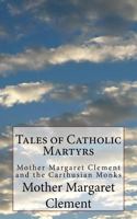 Tales of Catholic Martyrs: Mother Margaret Clement and the Carthusian Monks 1987564278 Book Cover