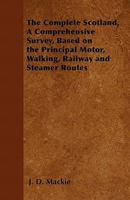 The Complete Scotland - A Comprehensive Survey, Based on the Principal Motor, Walking, Railway and Steamer Routes 1446543358 Book Cover