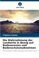 Die Wahrnehmung der Landwirte in Bezug auf Bodenerosion und Bodenschutzmaßnahmen: Eine Fallstudie in ANRS, East Gojam Zone, Sinan District 6206357074 Book Cover