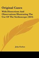 Original Cases: With Dissections And Observations Illustrating The Use Of The Stethoscope 1014563453 Book Cover