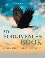 My Forgiveness Book: Unlock the Pain Begin the Healing Journey 1982250909 Book Cover