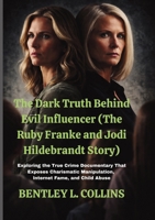 The Dark Truth Behind Evil Influencer (The Ruby Franke and Jodi Hildebrandt Story): Exploring the True Crime Documentary That Exposes Charismatic ... Internet Fame, and Child Abuse (Movie Magic) 1105866513 Book Cover