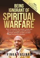 Being Ignorant of Spiritual Warfare: How to recognize the enemy’s tricks and lies. 4 simple strategies to help you heal and live in total freedom. B0CRP5DD1V Book Cover