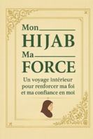 Mon Hijab Ma Force: Un voyage intérieur pour renforcer ma foi et ma confiance en moi B0G3WW5K8M Book Cover