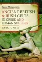 Ancient British and Irish Celts in Greek and Roman Sources (500 BC-AD 60) 1036141993 Book Cover