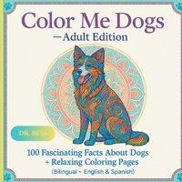 Color Me Dogs - Adult Edition: 100 Fascinating Facts about Dogs + Relaxing Coloring Pages (Bilingual - English & Spanish) (Color Me Pets: Adorable Animals for Animal Lovers – Dual Series Available) 1968156011 Book Cover