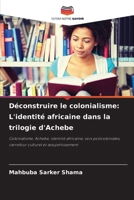 Déconstruire le colonialisme: L'identité africaine dans la trilogie d'Achebe (French Edition) 6209419410 Book Cover