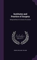 Institutes and Practice of Surgery: Being Outlines of a Course of Lectures 1354438833 Book Cover
