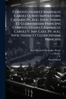Constitutiones Criminales Caroli Quinti Imperatoris Caesaris Pp. Aug. Invictissimi Et Gloriosissimi Principis Constitutiones Criminales Caroli V. Imp. ... &c. Nec Non Sacri Romani Imperii Ordinum... 1247356302 Book Cover