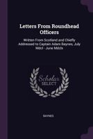 Letters from Roundhead Officers, Written from Scotland and Chiefly Addressed to Captain Adam Baynes, July MDCL - June MDCLX 1145214681 Book Cover