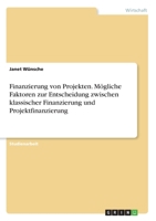 Finanzierung von Projekten. Mögliche Faktoren zur Entscheidung zwischen klassischer Finanzierung und Projektfinanzierung (German Edition) 3346016110 Book Cover