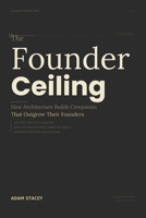 The Founders Ceiling: How Architecture Builds Companies That Outgrow Their Founders B0GTHP652L Book Cover