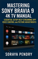 Mastering Sony Bravia 9 4K TV Manual: Essential Setup Help Streaming Apps Voice Control and Picture Adjustments B0FSDKVSMX Book Cover