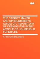 The Cabinet Maker and Upholsterer's Guide; Or, Repository of Designs for Every Article of Household Furniture 1016730675 Book Cover