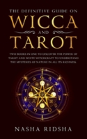 The definitive guide on Wicca and Tarot: Two books in one to discover the power of tarot and white witchcraft to understand the mysteries of nature in all its richness + the meaning of tarot cards 1690751592 Book Cover