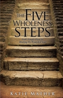 The Five Wholeness Steps: God's Simple Plan for Healing the Wounded Soul 0998741590 Book Cover
