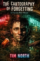 The Cartography of Forgetting: A Florida Noir Novel B0GDW7SGPF Book Cover