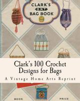 Clark's 100 Crochet Designs for Bags 1453637540 Book Cover