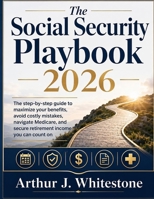 The Social Security Playbook 2026: The Step by Step Guide to Maximaze Your Benefits, Avoid Costly Mistakes, Navigate Medicare, and Secure Retirement Income you can Count on B0HC7K95PN Book Cover