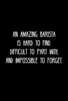 An Amazing Barista is hard to find, difficult to part with, and impossible to forget.: Retirement / going away gift for your co worker, boss, manager, employee. 1078129223 Book Cover