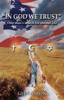 "In God We Trust": One man's search for eternal life 0996719105 Book Cover