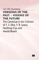 Versions of the Past-Visions of the Future: The Canonical in the Criticism of T.S. Eliot, F.R. Leavis, Northrop Frye and Harold Bloom 033356474X Book Cover