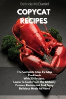 Copycat Recipes: The Complete Step-By-Step Cookbook Whit 50 Recipes. Learn To Cook From The Globally Famous Restaurant And Enjoy Delicious Meals At Home 1914026799 Book Cover