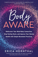 Body Aware: Rediscover Your Mind-Body Connection, Stop Feeling Stuck, and Improve Your Mental Health with Simple Movement Practices 1623176891 Book Cover