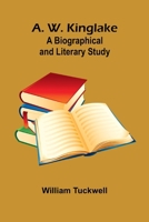 A. W. Kinglake: A Biographical And Literary Study 9368393877 Book Cover