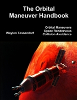 The Orbital Maneuver Handbook: Orbital Maneuvers, Space Rendezvous, and Collision Avoidance 1329288688 Book Cover