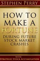 How To Make A Fortune During Future Stock Market Crashes With Strategic Stock Accumulation: Learning A New Investment Strategy To Buy Stocks and Bonds "On Sale" With a Definite Rules-Based Formula As  1505466768 Book Cover