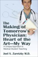 The Making of Tomorrow's Physician: Heart of the Art -- My Way: A Unique Approach to Medical Student Teaching 143273489X Book Cover