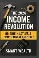THE 2026 INCOME REVOLUTION: 50 Side Hustles & Crafts Anyone Can Start B0G642QFQS Book Cover