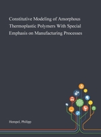 Constitutive Modeling of Amorphous Thermoplastic Polymers With Special Emphasis on Manufacturing Processes 101328044X Book Cover