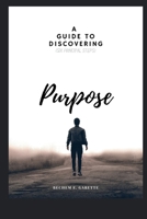 A GUIDE TO DISCOVERING PURPOSE: (SIX PRINCIPAL STEPS) B0CQNJTQCT Book Cover