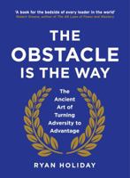 The Obstacle Is the Way: The Timeless Art of Turning Adversity to Advantage