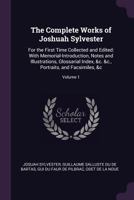 The Complete Works of Joshuah Sylvester: For the First Time Collected and Edited: With Memorial-Introduction, Notes and Illustrations, Glossarial ... &c., Portraits, and Facsimiles, &c; Volume 1 101764411X Book Cover