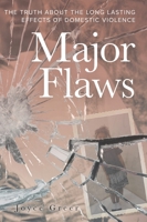 Major Flaws: The Truth About the Long Lasting Effects of Domestic Violence 1525529994 Book Cover