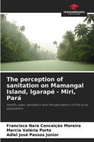 The perception of sanitation on Mamangal Island, Igarapé - Miri, Pará: Health, basic sanitation and the perception of the local population 6208788293 Book Cover