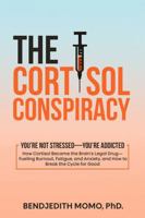 The Cortisol Conspiracy: How Cortisol Became the Brain’s Legal Drug—Fueling Burnout, Fatigue, and Anxiety, and How to Break the Cycle for Good B0FJY8C1PQ Book Cover