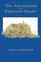 The Adventures Of An Elephant Hunter (1912) 1015453449 Book Cover