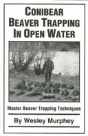 Conibear Beaver Trapping in Open Water: Master Beaver Trapping Techniques 0964132036 Book Cover