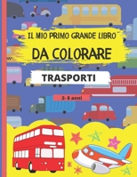 Il Mio Primo Grande Libro Da Colorare - Trasporti: 40 fantastici disegni di automobili, aeroplani, barche e camion. Album per bambini 2-8 anni B08FRM7H8Q Book Cover