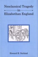 Neoclassical Tragedy in Elizabethan England 1611491088 Book Cover