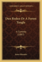 Dux Redux Or A Forest Tangle: A Comedy 1164625810 Book Cover