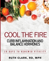 Cool the Fire: Curb Inflammation and Balance Hormones: 28 Days to Renewed Vitality 0578607182 Book Cover
