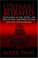 Covenant Betrayed: Revelations of the Sixties, the Best of Time; The Worst of Time: Book Three: Covenant Betrayed 1420805703 Book Cover