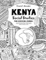 Travel Dreams Kenya - Social Studies Fun-Schooling Journal: Learn about Kenyan Culture Through the Arts, Fashion, Architecture, Music, Tourism, Sports, Wildlife, Traditions & Food! 1724642820 Book Cover